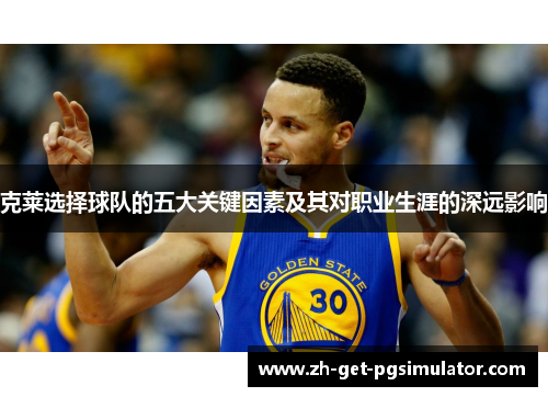 克莱选择球队的五大关键因素及其对职业生涯的深远影响