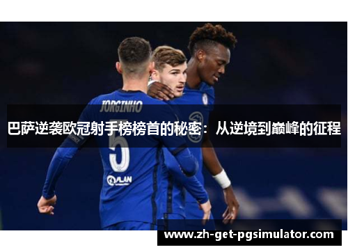 巴萨逆袭欧冠射手榜榜首的秘密：从逆境到巅峰的征程