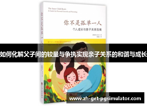 如何化解父子间的较量与争执实现亲子关系的和谐与成长