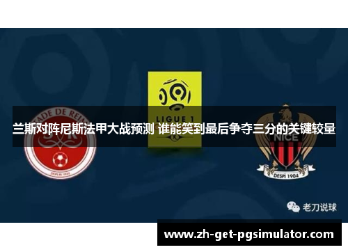 兰斯对阵尼斯法甲大战预测 谁能笑到最后争夺三分的关键较量