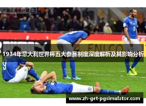 1934年意大利世界杯五大参赛制度深度解析及其影响分析