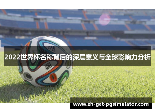 2022世界杯名称背后的深层意义与全球影响力分析
