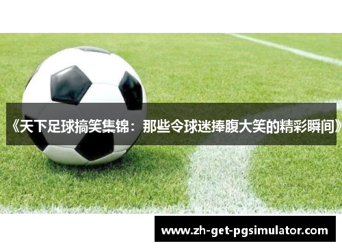 《天下足球搞笑集锦：那些令球迷捧腹大笑的精彩瞬间》