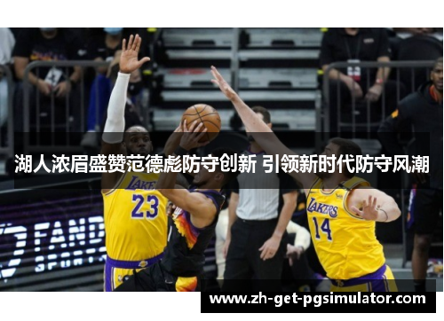 湖人浓眉盛赞范德彪防守创新 引领新时代防守风潮