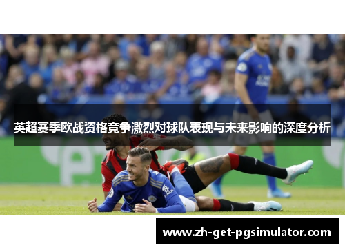 英超赛季欧战资格竞争激烈对球队表现与未来影响的深度分析