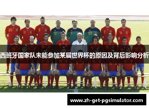西班牙国家队未能参加某届世界杯的原因及背后影响分析