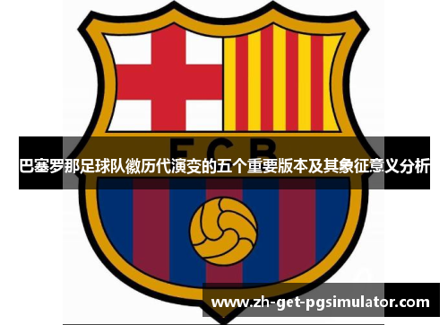 巴塞罗那足球队徽历代演变的五个重要版本及其象征意义分析