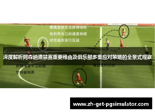 深度解析阿森纳遭禁赛重要缘由及俱乐部多重应对策略的全景式观察