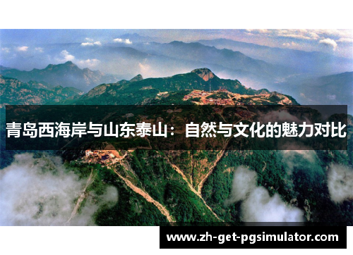 青岛西海岸与山东泰山：自然与文化的魅力对比