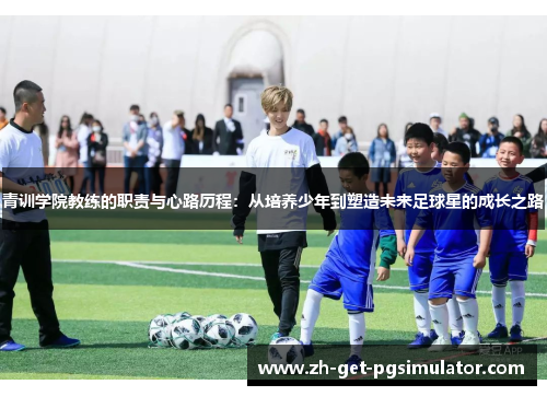 青训学院教练的职责与心路历程：从培养少年到塑造未来足球星的成长之路