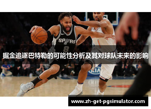 掘金追逐巴特勒的可能性分析及其对球队未来的影响 掘金追逐巴特勒的可能性分析及其对球队未来的影响