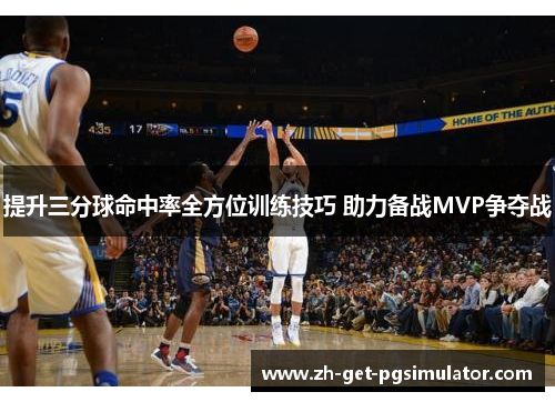 提升三分球命中率全方位训练技巧 助力备战MVP争夺战
