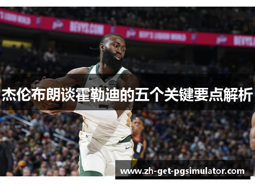 杰伦布朗谈霍勒迪的五个关键要点解析 杰伦布朗谈霍勒迪的五个关键要点解析