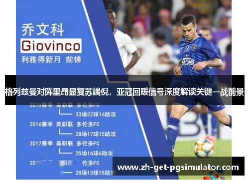 格列兹曼对阵里昂显复苏端倪,亚冠回暖信号深度解读关键一战前景 格列兹曼对阵里昂显复苏端倪,亚冠回暖信号深度解读关键一战前景