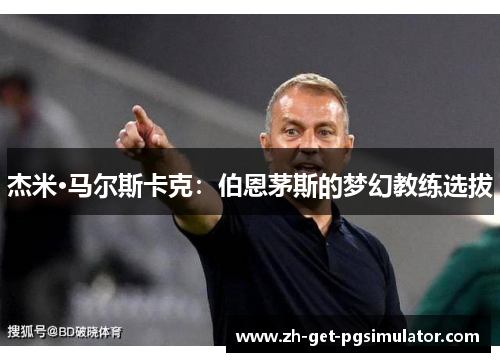杰米·马尔斯卡克:伯恩茅斯的梦幻教练选拔 杰米·马尔斯卡克:伯恩茅斯的梦幻教练选拔