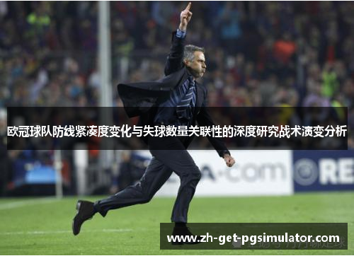 欧冠球队防线紧凑度变化与失球数量关联性的深度研究战术演变分析 欧冠球队防线紧凑度变化与失球数量关联性的深度研究战术演变分析